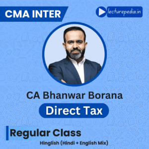 CMA Inter Direct Tax Regular Classes by CA Bhanwar Borana