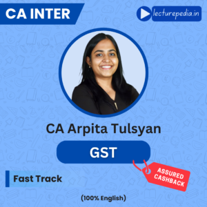 CA Inter GST FastTrack Classes by CA Arpita Tulsyan