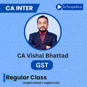 CA Inter GST Regular Classes by CA Vishal Bhattad
