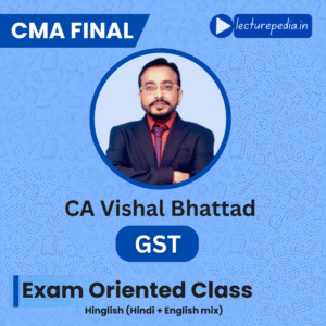 CMA Final GST Fastrack Classes by CA Vishal Bhattad