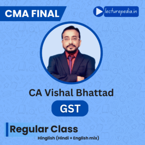CMA Final GST Regular Classes by CA Vishal Bhattad