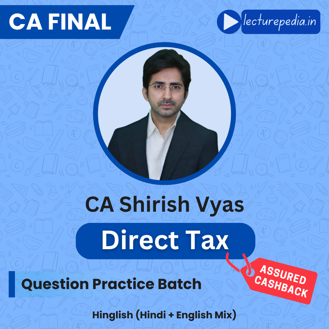 CA Final Direct Tax Question Practice Batch by CA Shirish Vyas (Nov 2026 Attempt)