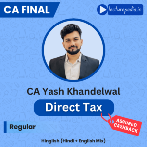 CA Final Direct Tax Regular Classes by CA Yash Khandelwal for May 2027 and Nov 2027