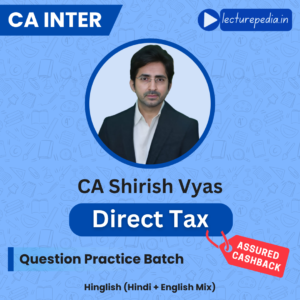 CA Inter Direct Tax Question Practice Batch by CA Shirish Vyas (Sep 2026 & Jan 2027 Attempts)