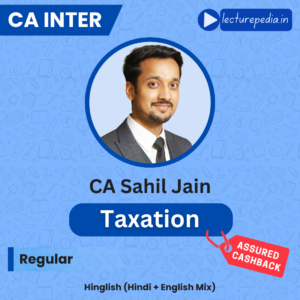 CA Intermediate Taxation Regular Classes by CA Sahil Jain (May’26, Sep’26 & Jan’27 Attempts)