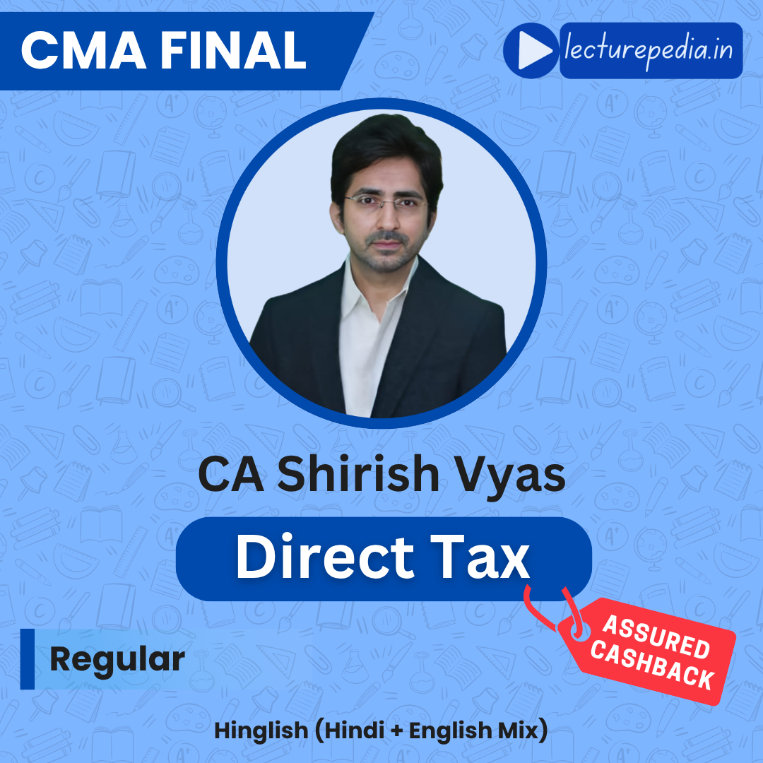 CMA Final Direct Tax Regular Classes by CA Shirish Vyas (Dec 2026 Attempt)