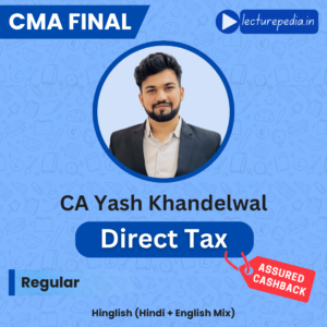CMA Final Direct Tax Regular Classes by CA Yash Khandelwal (Dec 2026 Attempt)