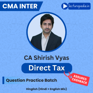 CMA Inter Direct Tax Question Practice Batch by CA Shirish Vyas (Dec 2026 Attempt)