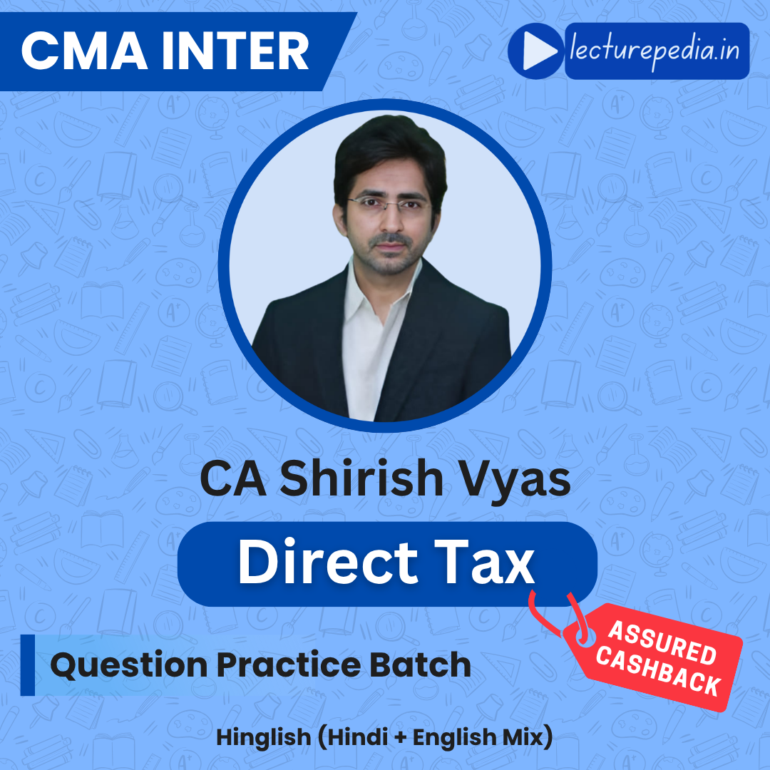 CMA Inter Direct Tax Question Practice Batch by CA Shirish Vyas (Dec 2026 Attempt)