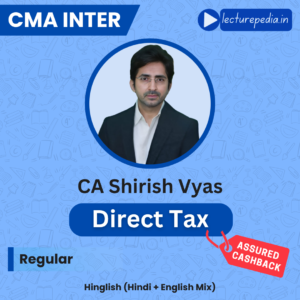 CMA Inter Direct Tax Regular Classes by CA Shirish Vyas for June 2027 and Dec 2027
