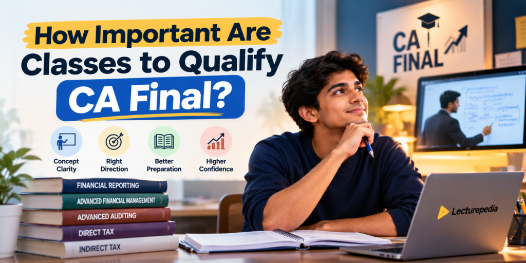 CA Final classes can provide concept clarity, direction and structured exam preparation.